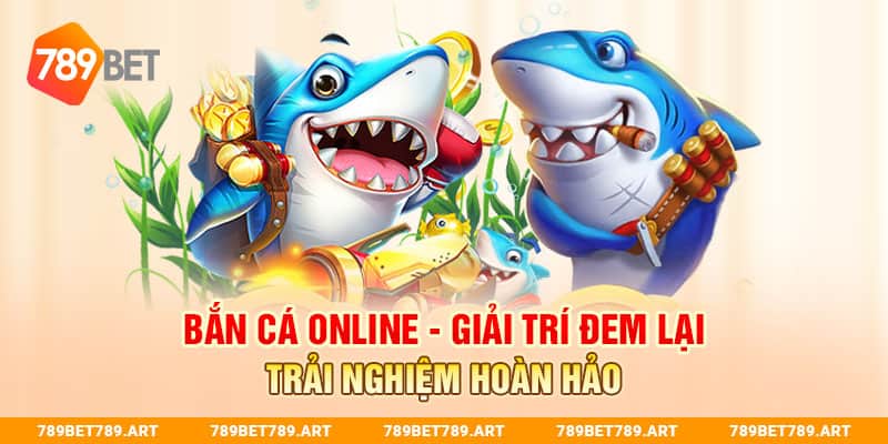 Bắn cá online - giải trí đem lại trải nghiệm hoàn hảo
